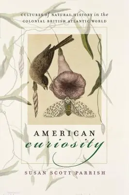 Amerikai kíváncsiság: A természettudomány kultúrái a gyarmati brit atlanti világban - American Curiosity: Cultures of Natural History in the Colonial British Atlantic World