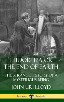 Etidorhpa vagy a Föld vége: Egy titokzatos lény különös története (Keménykötés) - Etidorhpa or the End of Earth: The Strange History of a Mysterious Being (Hardcover)