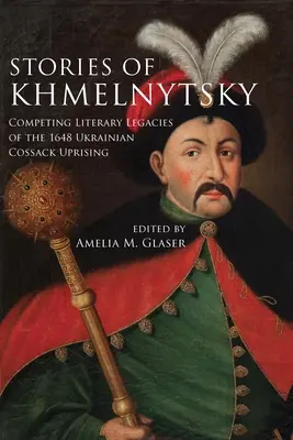 Hmelnyickij történetei: Az 1648-as ukrán kozákfelkelés versengő irodalmi örökségei - Stories of Khmelnytsky: Competing Literary Legacies of the 1648 Ukrainian Cossack Uprising