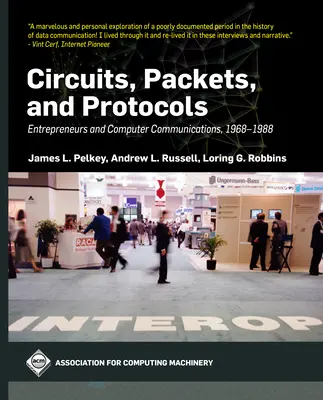 Áramkörök, csomagok és protokollok: Vállalkozók és számítógépes kommunikáció, 1968-1988 - Circuits, Packets, and Protocols: Entrepreneurs and Computer Communications, 1968-1988