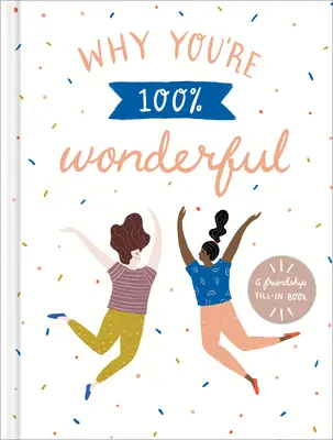 Miért vagy 100%-ban csodálatos: A Friendship Fill-In Book - Why You're 100% Wonderful: A Friendship Fill-In Book