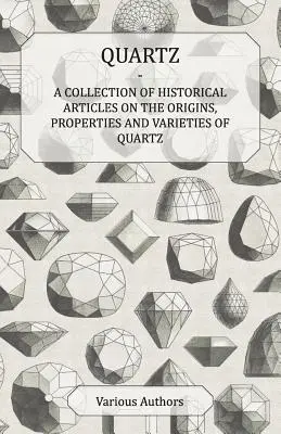 Kvarc - Történelmi cikkek gyűjteménye a kvarc eredetéről, tulajdonságairól és fajtáiról - Quartz - A Collection of Historical Articles on the Origins, Properties and Varieties of Quartz