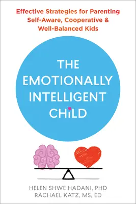 Az érzelmileg intelligens gyermek: Hatékony stratégiák az öntudatos, együttműködő és kiegyensúlyozott gyerekek neveléséhez - The Emotionally Intelligent Child: Effective Strategies for Parenting Self-Aware, Cooperative, and Well-Balanced Kids