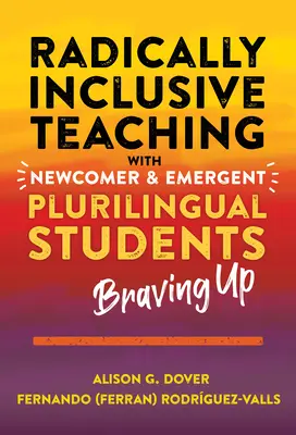 Radikálisan inkluzív tanítás újonc és feltörekvő többnyelvű diákokkal: Braving Up - Radically Inclusive Teaching with Newcomer and Emergent Plurilingual Students: Braving Up