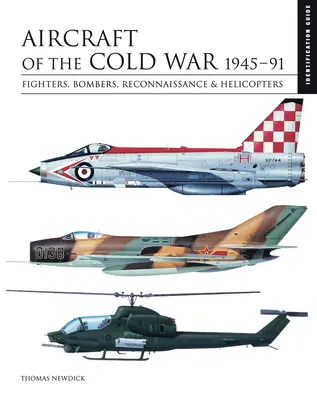 A hidegháború repülőgépei: 1945-91: Vadászgépek, bombázók, felderítők és helikopterek - Aircraft of the Cold War: 1945-91: Fighters, Bombers, Reconnaissance & Helicopters