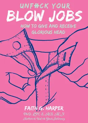 Unfuck Your Blow Jobs: Hogyan adj és kapj dicsőséges fejet? - Unfuck Your Blow Jobs: How to Give and Receive Glorious Head