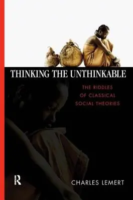 Thinking the Unthinkable: A klasszikus társadalomelméletek rejtélyei - Thinking the Unthinkable: The Riddles of Classical Social Theories