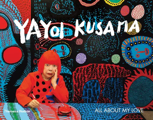 Yayoi Kusama: Kusama Kusama: All about My Love - Yayoi Kusama: All about My Love