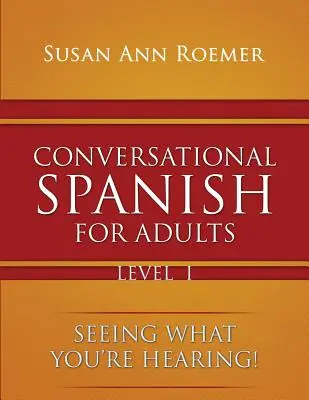 Conversational Spanish For Adults Látod, amit hallasz! I. szint - Conversational Spanish For Adults Seeing What You're Hearing! Level I