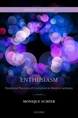 Lelkesedés: A meggyőződés érzelmi gyakorlatai a modern Németországban - Enthusiasm: Emotional Practices of Conviction in Modern Germany