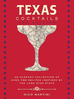 Texasi koktélok: A második kiadás: A Lone Star State által inspirált több mint 100 recept elegáns gyűjteménye - Texas Cocktails: The Second Edition: An Elegant Collection of Over 100 Recipes Inspired by the Lone Star State