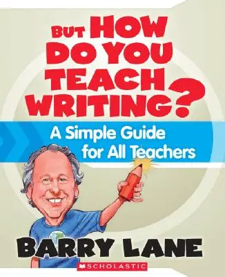 De hogyan tanítsuk az írást?: Egyszerű útmutató minden tanárnak - But How Do You Teach Writing?: A Simple Guide for All Teachers