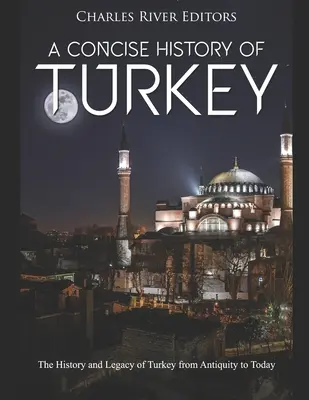 Törökország tömör története: Törökország története és öröksége az ókortól napjainkig - A Concise History of Turkey: The History and Legacy of Turkey from Antiquity to Today