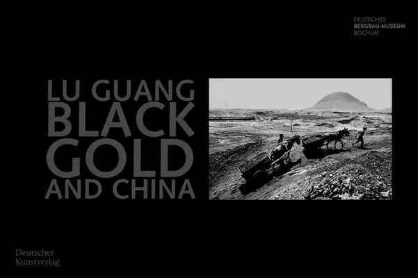 Fekete arany és Kína: Fotografien Von Lu Guang - Black Gold and China: Fotografien Von Lu Guang