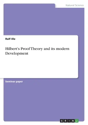 Hilbert bizonyításelmélete és annak modern fejlődése - Hilbert's Proof Theory and its modern Development