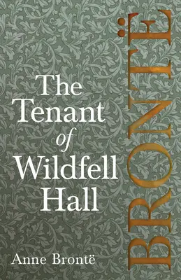 The Tenant of Wildfell Hall; Virginia Woolf, Charlotte Bront és Clement K. Shorter bevezető esszéivel együtt - The Tenant of Wildfell Hall; Including Introductory Essays by Virginia Woolf, Charlotte Bront and Clement K. Shorter