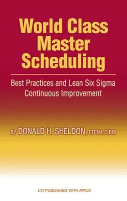 Világklasszis mesterek ütemezése: Legjobb gyakorlatok és a Lean Six SIGMA folyamatos javítása - World Class Master Scheduling: Best Practices and Lean Six SIGMA Continuous Improvement