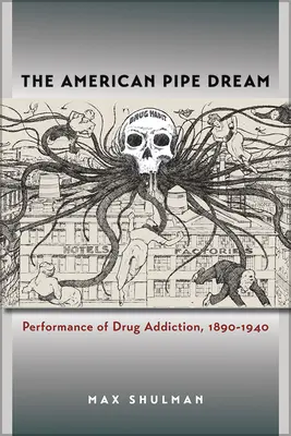 Az amerikai csőálom: A drogfüggőség előadása, 1890-1940 - The American Pipe Dream: Performance of Drug Addiction, 1890-1940