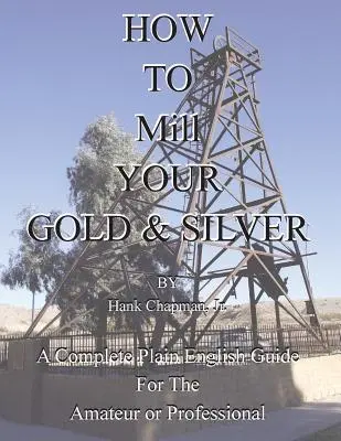 Hogyan őröljük meg az aranyat és ezüstöt - How To Mill Your Gold & Silver