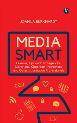 Media Smart: Tanulságok, tippek és stratégiák könyvtárosoknak, osztálytermi oktatóknak és más információs szakembereknek - Media Smart: Lessons, Tips and Strategies for Librarians, Classroom Instructors and Other Information Professionals