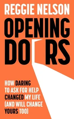 Ajtókat kinyitni - Hogyan változtatta meg az életemet (és fogja megváltoztatni a tiédet is) az, hogy mertem segítséget kérni - Opening Doors - How Daring to Ask For Help Changed My Life (And Will Change Yours Too)