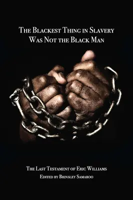 A rabszolgaság legfeketébb dolga nem a fekete ember volt: Eric Williams végrendelete - The Blackest Thing in Slavery Was Not the Black Man: The Last Testament of Eric Williams