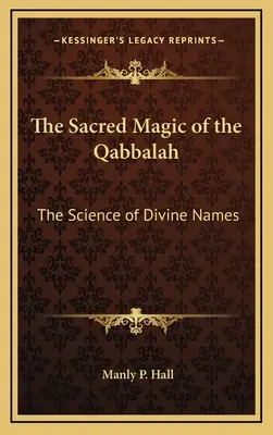 A Kabbala szent mágiája: Az isteni nevek tudománya - The Sacred Magic of the Qabbalah: The Science of Divine Names