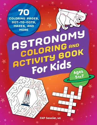 Csillagászati színező- és feladatgyűjtemény gyerekeknek: 70 színezőoldal, pontozós, labirintus és még sok más feladat - Astronomy Coloring & Activity Book for Kids: 70 Coloring Pages, Dot-To-Dots, Mazes, and More