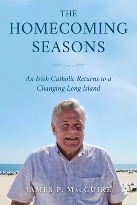 A hazatérő évszakok: Egy ír katolikus visszatér a változó Long Islandre - The Homecoming Seasons: An Irish Catholic Returns to a Changing Long Island