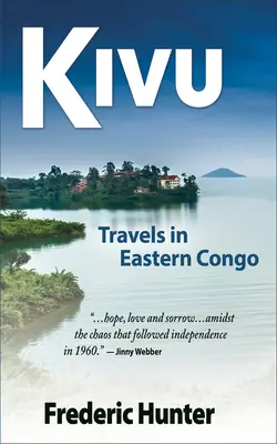 Kivu: Utazás Kelet-Kongóban a lázadás és a hidegháború idején - Kivu: Journeys Through Eastern Congo in a Time of Rebellion & Cold War