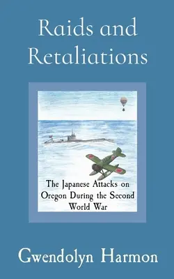 Razziák és megtorlások: A japán támadások Oregon ellen a második világháború alatt - Raids and Retaliations: The Japanese Attacks on Oregon During the Second World War