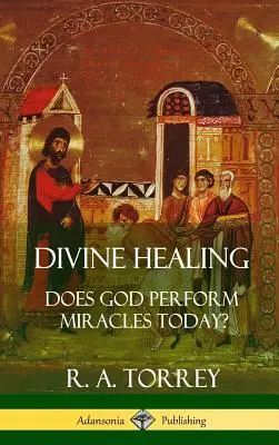 Isteni gyógyítás: Isten ma is tesz csodákat? (Keménykötés) - Divine Healing: Does God Perform Miracles Today? (Hardcover)