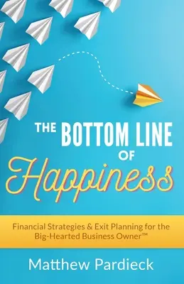 A boldogság alapvonala: Pénzügyi stratégiák és kilépési tervek a nagyszívű üzlettulajdonosok számára - The Bottom Line of Happiness: Financial Strategies & Exit Planning for the Big-Hearted Business Owner