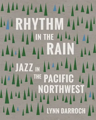 Ritmus az esőben: Jazz a csendes-óceáni északnyugaton - Rhythm in the Rain: Jazz in the Pacific Northwest