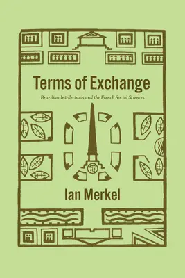 A csere feltételei: Brazil értelmiségiek és a francia társadalomtudományok - Terms of Exchange: Brazilian Intellectuals and the French Social Sciences