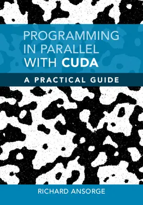 Párhuzamos programozás CUDA-val - Gyakorlati útmutató (Ansorge Richard (University of Cambridge)) - Programming in Parallel with CUDA - A Practical Guide (Ansorge Richard (University of Cambridge))