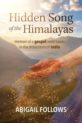 A Himalája rejtett dala: Egy evangéliumi magvető emlékiratai az indiai hegyekben - Hidden Song of the Himalayas: Memoir of a Gospel Seed Sower in the Mountains of India