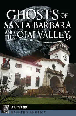 Santa Barbara és az Ojai-völgy szellemei - Ghosts of Santa Barbara and the Ojai Valley