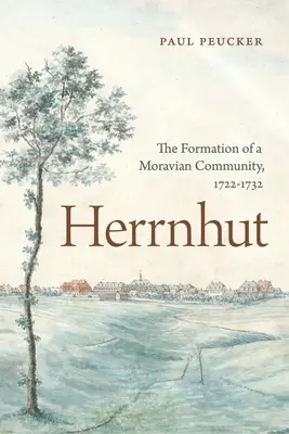 Herrnhut: Herrnhuth: Egy morva közösség megalakulása, 1722-1732 - Herrnhut: The Formation of a Moravian Community, 1722-1732