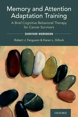 Memória és figyelem adaptációs tréning: Rövid kognitív viselkedésterápia a rák túlélőinek: Survivor Workbook - Memory and Attention Adaptation Training: A Brief Cognitive Behavioral Therapy for Cancer Survivors: Survivor Workbook