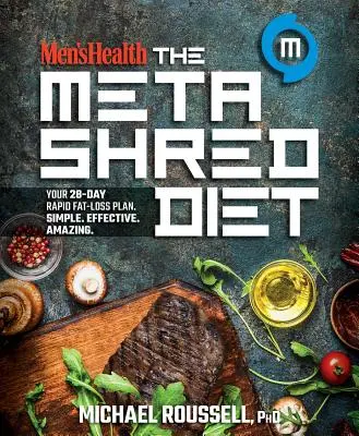 Men's Health a Metashred diéta: A 28 napos gyors zsírégetési terv. Egyszerű. Hatékony. Csodálatos. - Men's Health the Metashred Diet: Your 28-Day Rapid Fat-Loss Plan. Simple. Effective. Amazing.