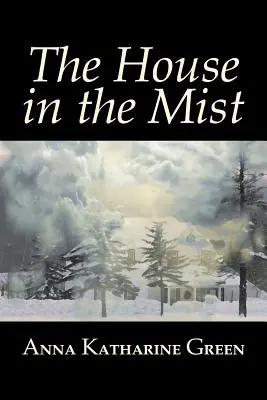 The House in the Mist by Anna Katharine Green, Fiction, Thriller, Mystery & Detective, Literary - The House in the Mist by Anna Katharine Green, Fiction, Thrillers, Mystery & Detective, Literary