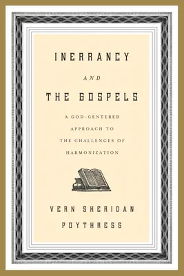 A tévedhetetlenség és az evangéliumok: Istenközpontú megközelítés a harmonizáció kihívásaihoz - Inerrancy and the Gospels: A God-Centered Approach to the Challenges of Harmonization