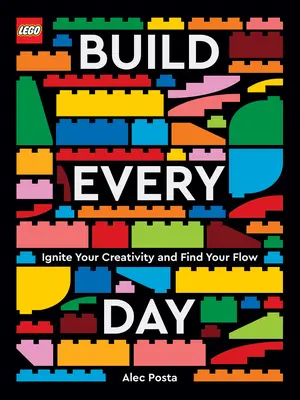 Lego Build Every Day: Gyújtsd fel a kreativitásod és találd meg a flow-t - Lego Build Every Day: Ignite Your Creativity and Find Your Flow