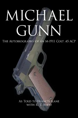 Michael Gunn: Egy M-1911 Colt .45 ACP önéletrajza - Michael Gunn: The Autobiography of an M-1911 Colt .45 ACP
