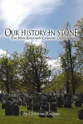 Kőbe vésett történelmünk: A New England Cemetery Dictionary - Our History In Stone: The New England Cemetery Dictionary