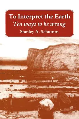 A Föld értelmezése: Tíz módja annak, hogy tévedjünk - To Interpret the Earth: Ten Ways to Be Wrong