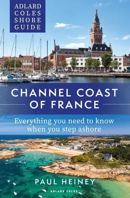 Adlard Coles partjelző: Channel Coast of France: Mindent, amit a partra lépve tudni kell. - Adlard Coles Shore Guide: Channel Coast of France: Everything You Need to Know When You Step Ashore