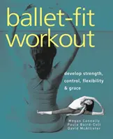 Ballet-Fit Workout: Fejlődjön az erő, az irányítás, a hajlékonyság és a kecsesség. - Ballet-Fit Workout: Develop Strength, Control, Flexibility & Grace