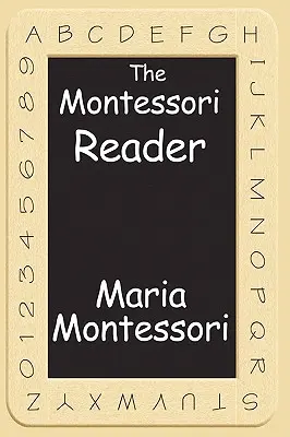 A Montessori olvasókönyv: Dr. Montessori saját kézikönyve, A felszívó elme - The Montessori Reader: The Montessori Method, Dr. Montessori's Own Handbook, the Absorbent Mind